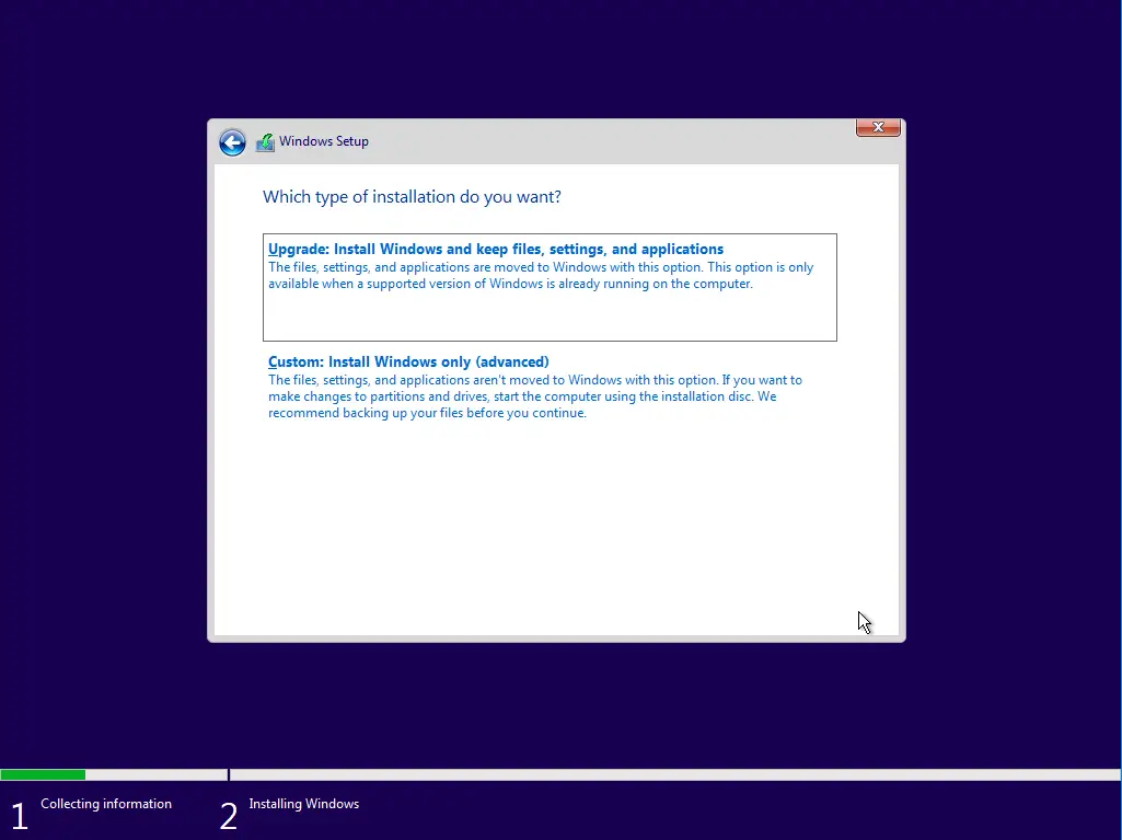 Collecting information 
Windows Setup 
Which type of installation do you want? 
Upgrade: Install Windows and keep files, settings, and applications 
The files, settings, and applications are moved to Windows with this option. This option is only 
available when a supported version of Windows is already running on the computer. 
Custom: Install Windows only (advanced) 
The files, settings, and applications aren't moved to Windows with this option. If you want to 
make changes to partitions and drives, start the computer using the installation disc. We 
recommend backing up your files before you continue. 
Installing Windows 