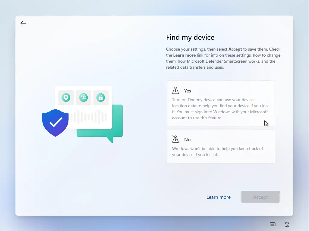 Computergenerierter Alternativtext:
O 
O 
Find my device 
Choose Your settings, then select Accept to save them. Check 
the Learn more link for info on these settings, how to change 
them, how Microsoft Defender SmartScreen works, and the 
related data transfers and uses. 
Turn on Find my device and use Your device's 
location data to help you find Your device if you lose 
it You must sign in to Windows With Your Microsoft 
account to use this feature. 
Windows won't be able to help you keep track of 
Your device if you lose it. 
Leam more 