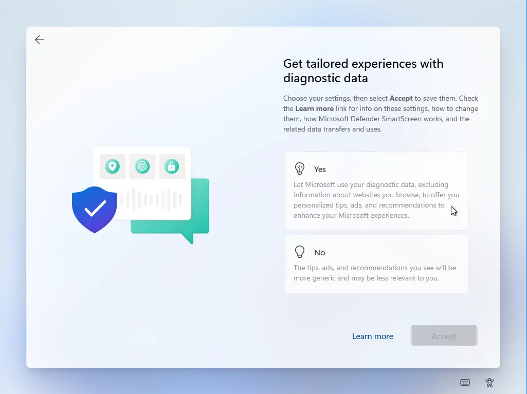 Computergenerierter Alternativtext:
O 
O 
Get tailored experiences With 
diagnostic data 
Choose Your settings, then select Accept to save them. Check 
the Learn more link for info on these settings, how to change 
them, how Microsoft Defender SmartScreen works, and the 
related data transfers and uses. 
Let Microsoft use Your diagnostic data, excluding 
information about websites you browse, to offer you 
personalized tips, ads, and recommendations to 
enhance Your Microsoft experiences. 
The tips, ads, and recommendations you see will be 
more generic and may be less relevant to you. 
Leam more 